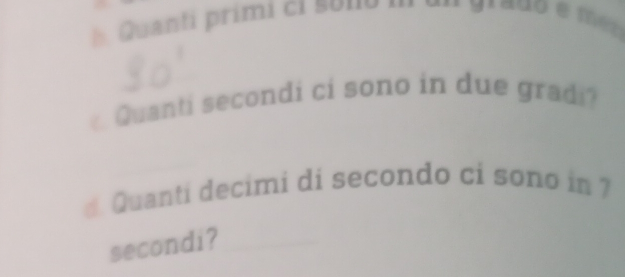 Quanti primi ci so n o ' 
Quanti secondi ci sono in due gradi? 
d. Quanti decimi di secondo ci sono in 7
secondi?_