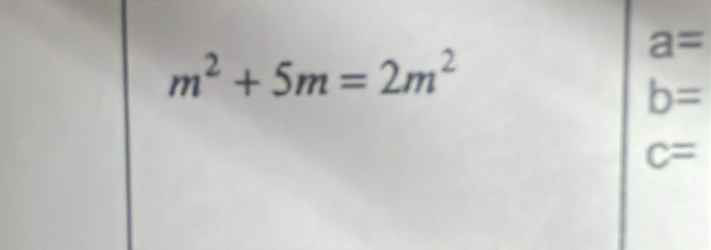 a=
m^2+5m=2m^2
b=
c=