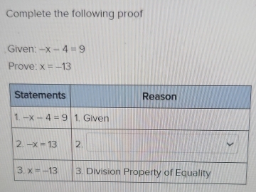 Complete the following proof
Given: -x-4=9
Prove: x=-13