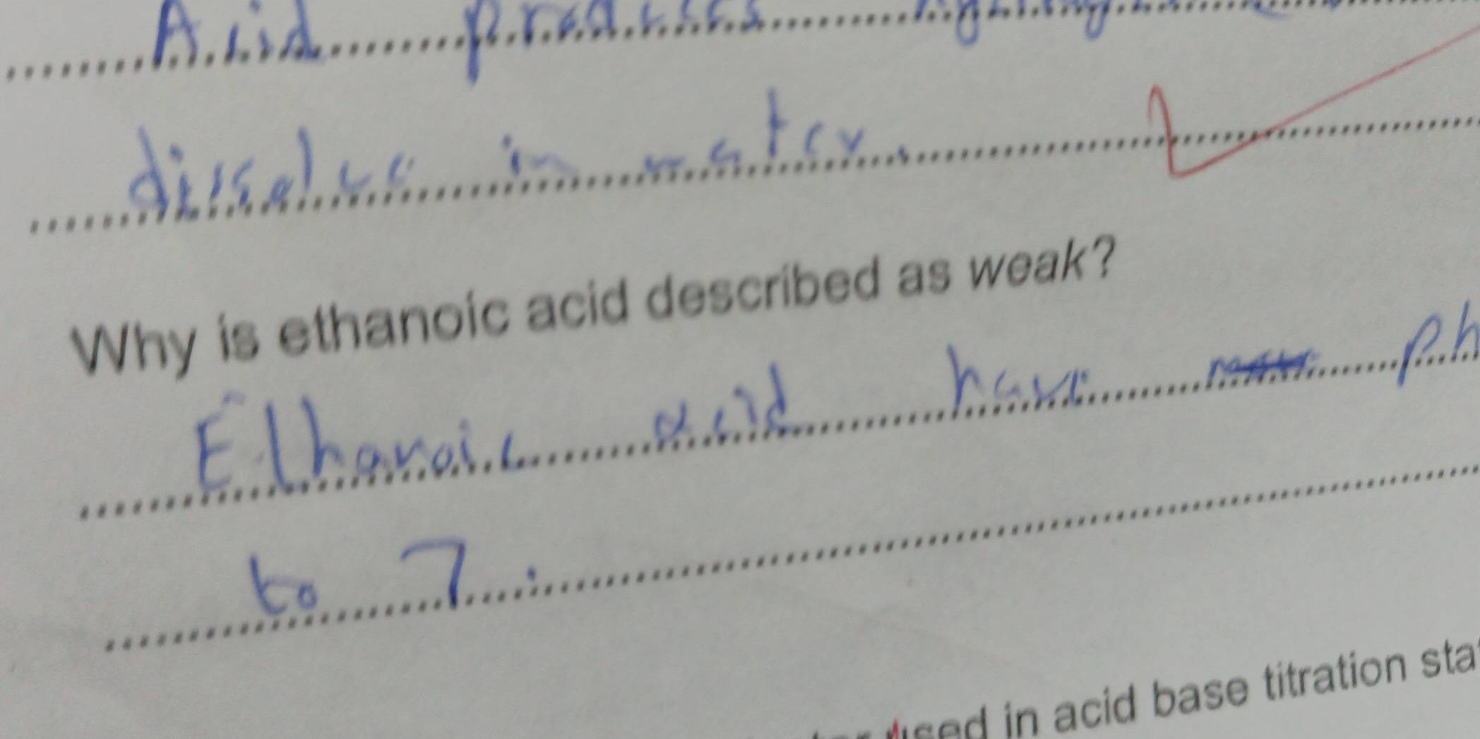 Why is ethanoic acid described as weak? 
_ 
d n acid base titration sta