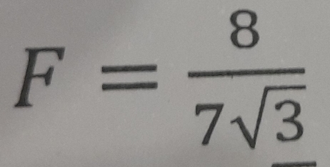 F= 8/7sqrt(3) 