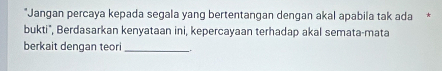 "Jangan percaya kepada segala yang bertentangan dengan akal apabila tak ada * 
bukti", Berdasarkan kenyataan ini, kepercayaan terhadap akal semata-mata 
berkait dengan teori_