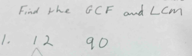 Find the GCF and ∠ CW 7 
1. 12 90