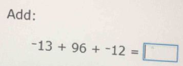 Add:
-13+96+-12=□