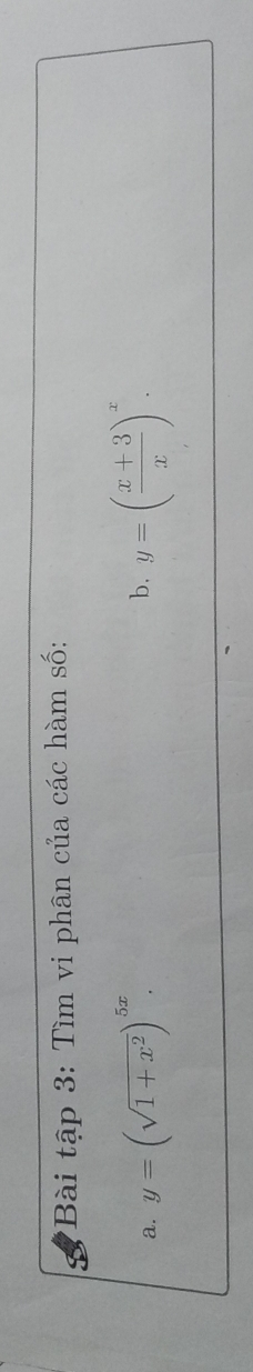 Bài tập 3: Tìm vi phân của các hàm số:
b.
a. y=(sqrt(1+x^2))^5x. y=( (x+3)/x )^x.