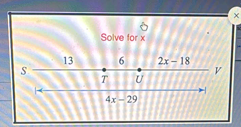 × 
no 
Solve for x
13
6 2x-18
S
v
T U
4x-29