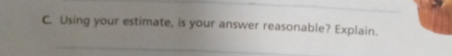 Using your estimate, is your answer reasonable? Explain.