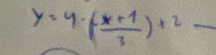 y=4· ( (x+1)/3 )+2 _