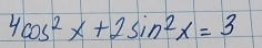 4cos^2x+2sin^2x=3