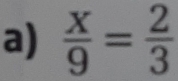  x/9 = 2/3 