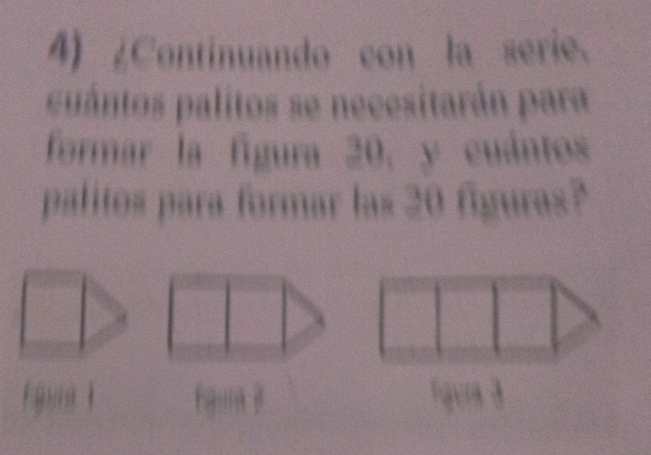 ¿Continuando con la serie. 
puántos palitos se necesitarán para 
formar la fígura 20, y cuántos 
palitos para formar las 20 figuras