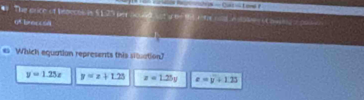 The price of Reeeces is $1:25 per nouad ot see t5 wotre nnd n a8ee (Caasesa po 
of broccon
Which equation represents this situation?
y=1.25x y=x+1.25 x=1.25y x=y+1.25