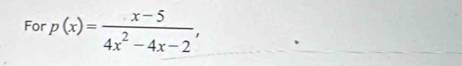 For p(x)= (x-5)/4x^2-4x-2 ,