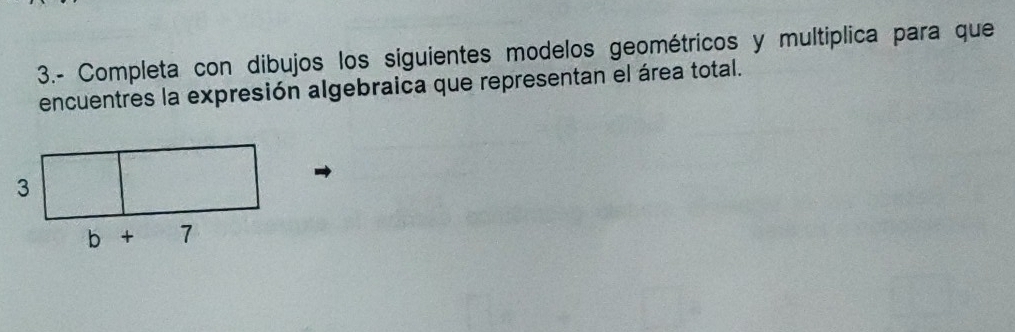 3.- Completa con dibujos los siguientes modelos geométricos y multíplica para que
encuentres la expresión algebraica que representan el área total.