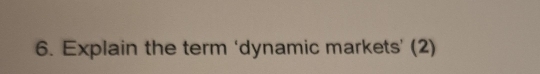 Explain the term ‘dynamic markets’ (2)