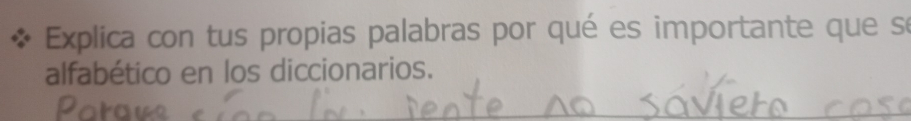 Explica con tus propias palabras por qué es importante que se 
alfabético en los diccionarios.