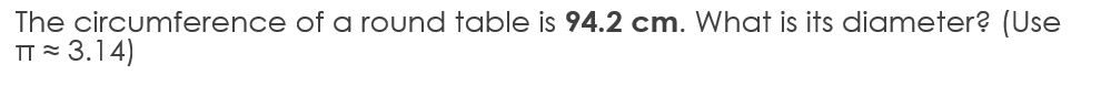 The circumference of a round table is 94.2 cm. What is its diameter? (Use
π approx 3.14)