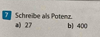 Schreibe als Potenz. 
a) 27 b) 400