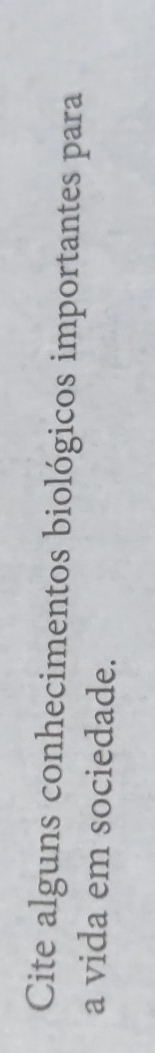 Cite alguns conhecimentos biológicos importantes para 
a vida em sociedade.