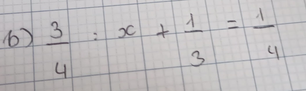  3/4 :x+ 1/3 = 1/4 