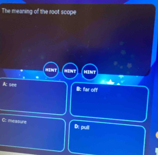 The meaning of the root scope
HINT HINT HINT
A: see B: far off
measure D: pull