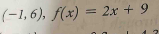 (-1,6), f(x)=2x+9