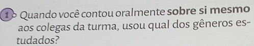 1º Quando você contou oralmente sobre si mesmo 
aos colegas da turma, usou qual dos gêneros es- 
tudados?