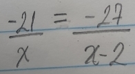  (-21)/x = (-27)/x-2 