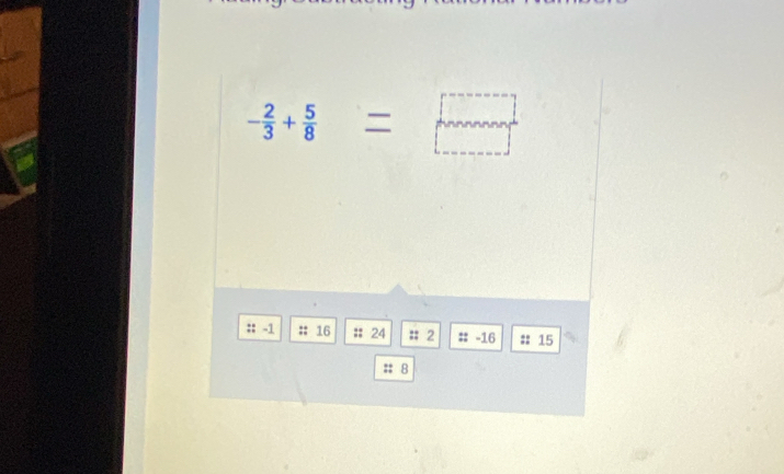 - 2/3 + 5/8 =□
:: -1 :: 16 : 24 :; 2 # -16 15 
:: 8