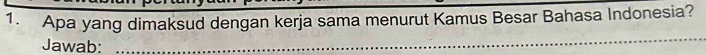 Apa yang dimaksud dengan kerja sama menurut Kamus Besar Bahasa Indonesia? 
Jawab: 
_