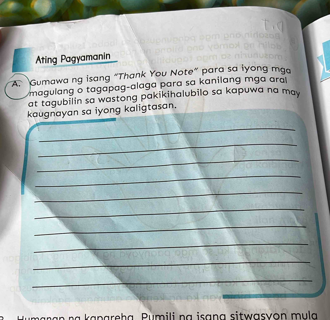 Ating Pagyamanin 
A. Gumawa ng isang “Thank You Note” para sa iyong mga 
magulang o tagapag-alaga para sa kanilang mga aral 
at tagubilin sa wastong pakikihalubilo sa kapuwa na may. 
kaugnayan sa iyong kaligtasan. 
_ 
_ 
_ 
_ 
_ 
_ 
_ 
_ 
_ 
_ 
na kapareha. Pumili na isana sitwasvon mula