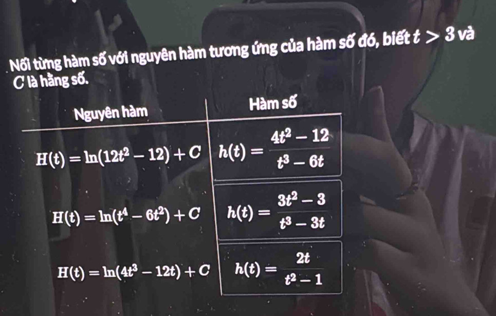 Nối từng hàm số với nguyên hàm tương ứng của hàm số đó, biết t>3 và 
C là hằng số. 
Nguyên hàm Hàm số
H(t)=ln (12t^2-12)+C h(t)= (4t^2-12)/t^3-6t 
H(t)=ln (t^4-6t^2)+C h(t)= (3t^2-3)/t^3-3t 
H(t)=ln (4t^3-12t)+C h(t)= 2t/t^2-1 