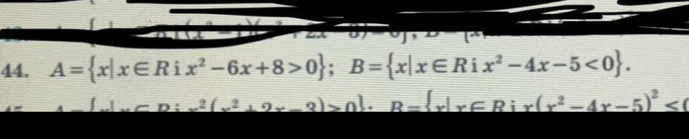 A= x|x∈ Rix^2-6x+8>0; B= x|x∈ Rix^2-4x-5<0.
_ x^2(x^2+2x-3)>0!· B= x|x∈ Rix(x^2-4x-5)^2<0</tex>