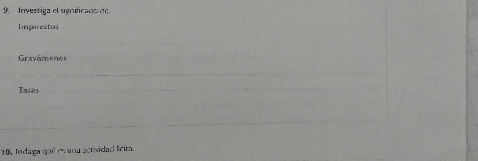 Investiga el significado de: 
Impuestos 
Gravámenes 
Tasas 
10. Indaga qué es una actividad lícita.