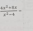  (4x^2+8x)/x^2-4 =