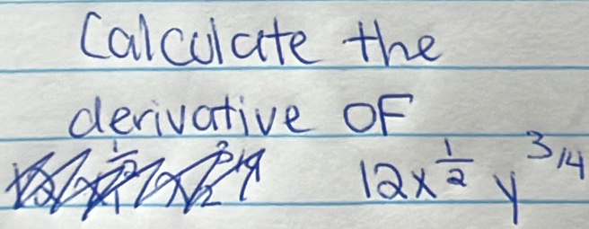 Calculate the 
derivative OF
12x^(frac 1)2y^(3/4)