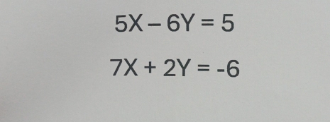 5X-6Y=5
7X+2Y=-6