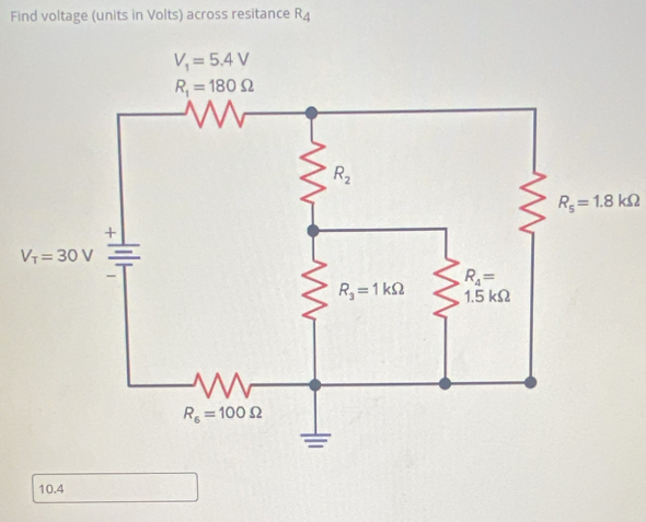 Find voltage (units in Volts) across resitance R_4
R_5=1.8kOmega
10.4