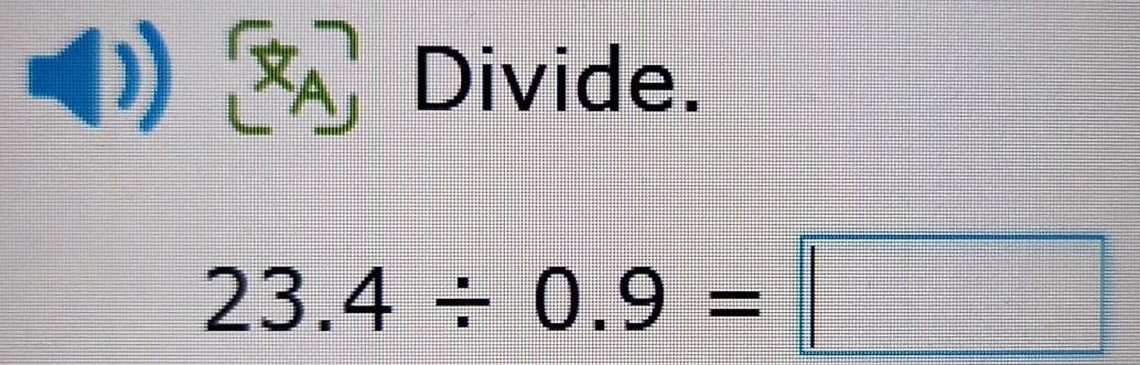 r+ Divide.
23.4/ 0.9=□