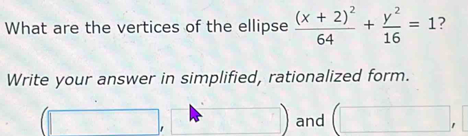 What are the vertices of the ellipse frac (x+2)^264+ y^2/16 =1 ? 
Write your answer in simplified, rationalized form.
(□ ,□ ) and (□ ,□