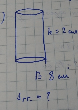 )
h=2cm
r=8 cm
S_rr.= 7