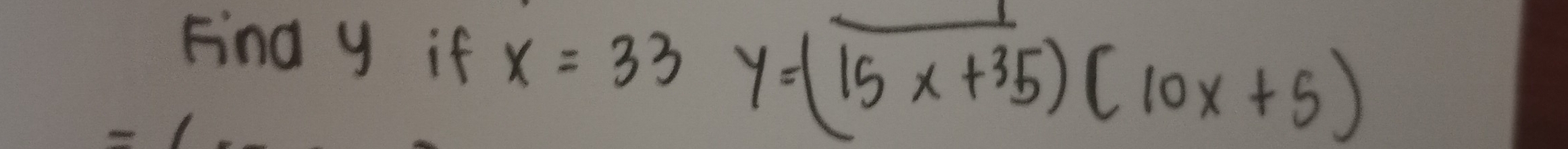 Find y if x=33y=(15x+35)(10x+5)