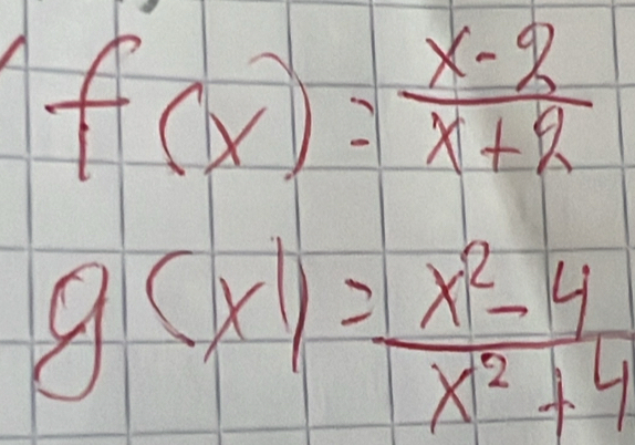 f(x)= (x-2)/x+2 
g(x)= (x^2-4)/x^2+4 