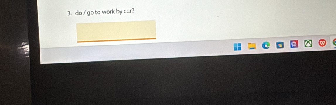 do / go to work by car?