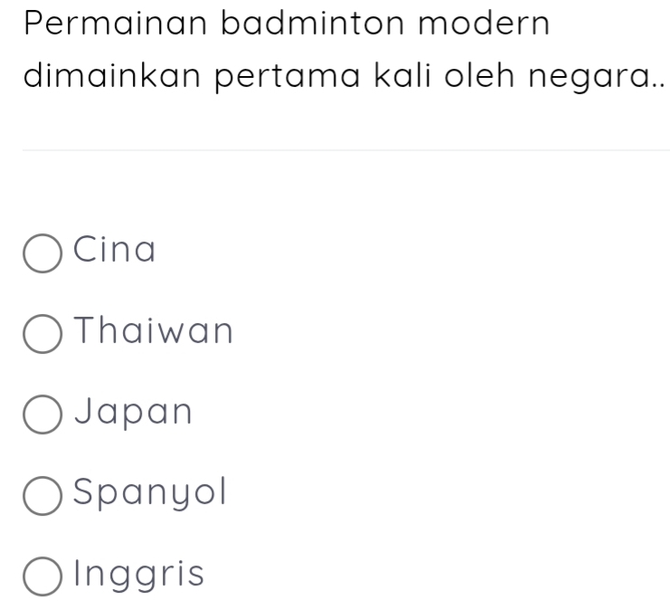 Permainan badminton modern
dimainkan pertama kali oleh negara..
Cina
Thaiwan
Japan
Spanyol
Inggris