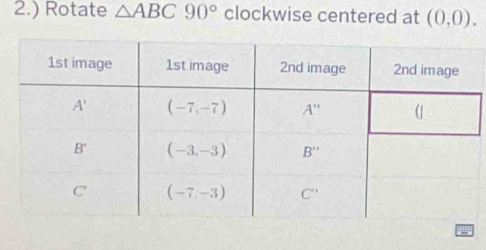 2.) Rotate △ ABC90° clockwise centered at (0,0).