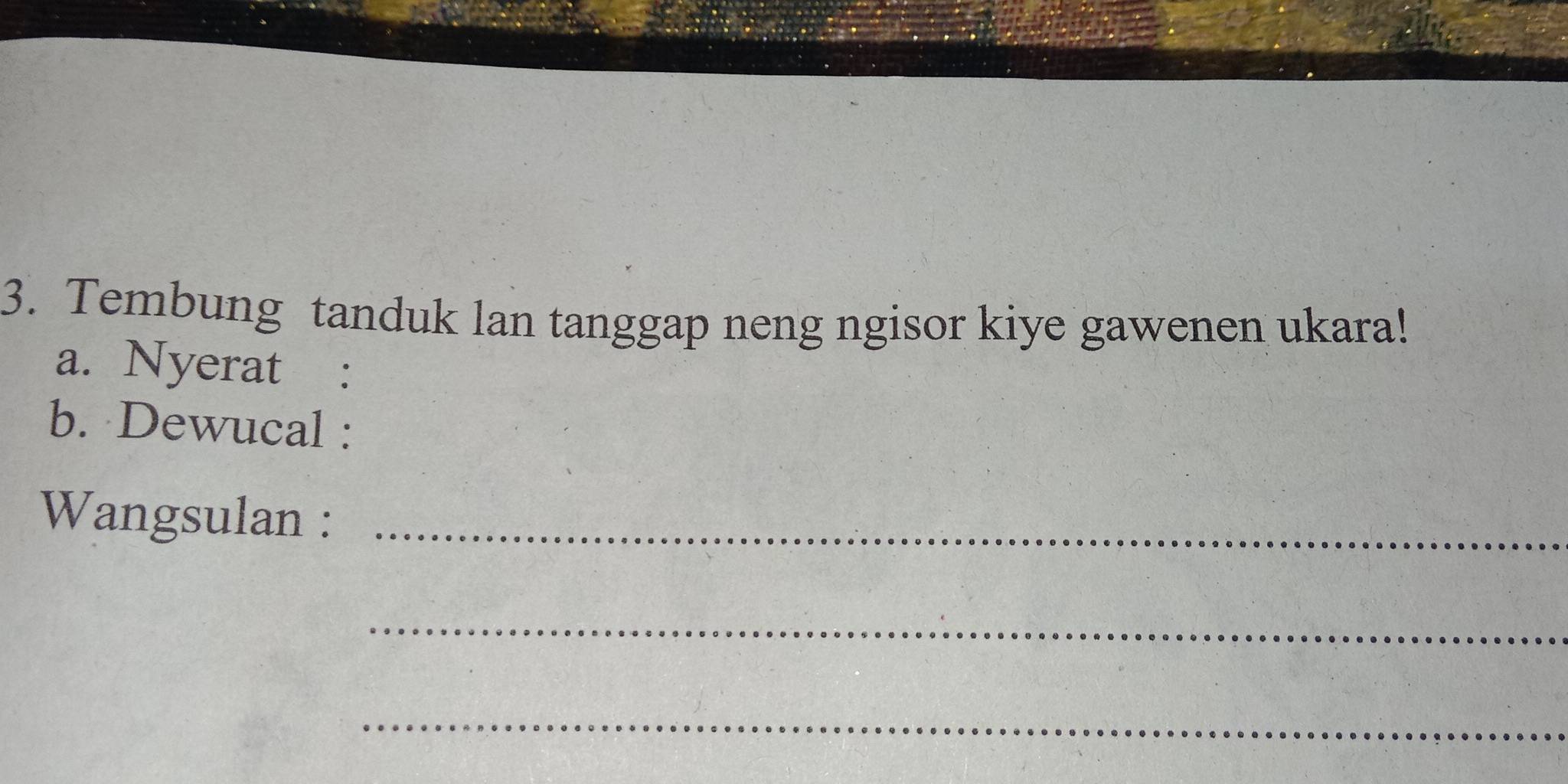 Tembung tanduk lan tanggap neng ngisor kiye gawenen ukara! 
a. Nyerat : 
b. Dewucal : 
Wangsulan :_ 
_ 
_