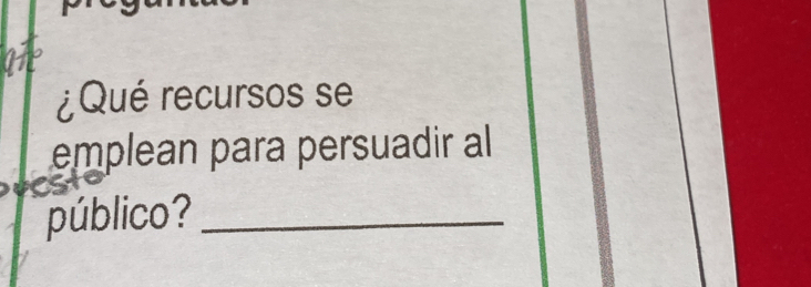 ¿Qué recursos se 
emplean para persuadir al 
público?_