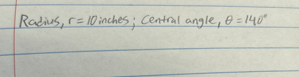 Radius, r=10 inches; Central angle, θ =140°