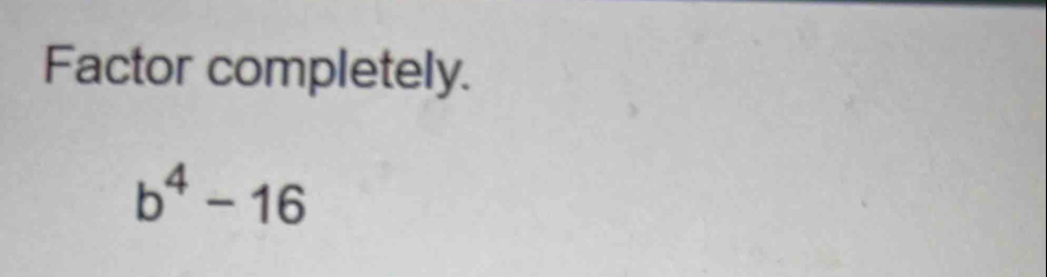 Factor completely.
b^4-16
